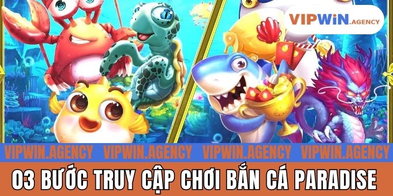 03 bước truy cập chơi bắn cá Paradise