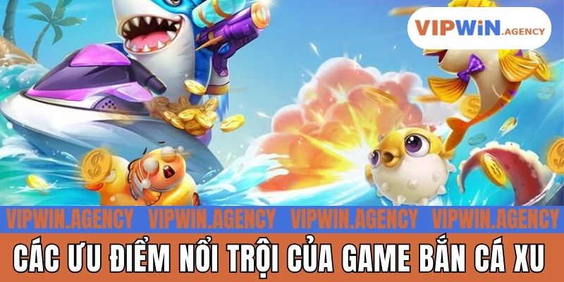 Các ưu điểm nổi trội của game bắn cá xu