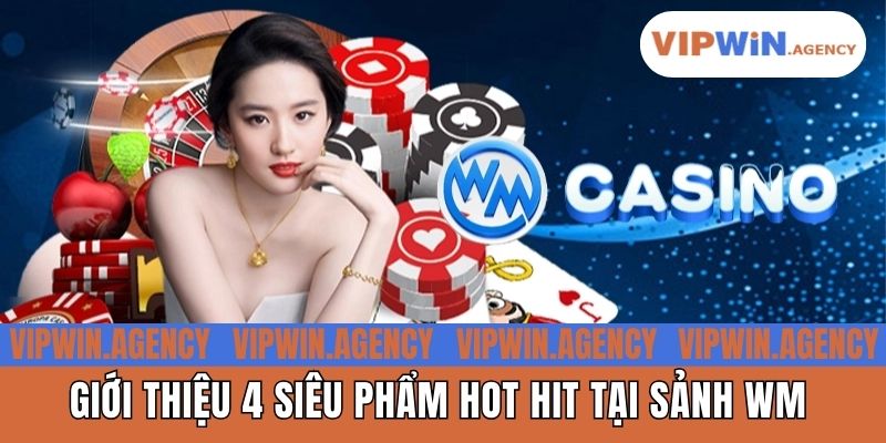 Giới thiệu 4 siêu phẩm hot hit tại sảnh WM