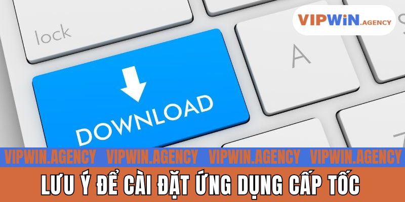 Lưu ý để cài đặt ứng dụng cấp tốc