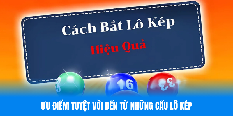Ưu điểm tuyệt vời đến từ những cầu lô kép